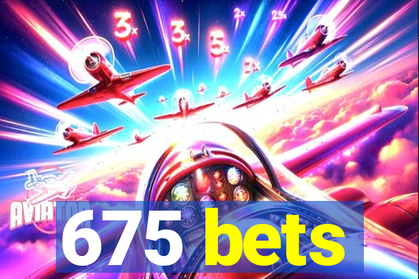 675 bets